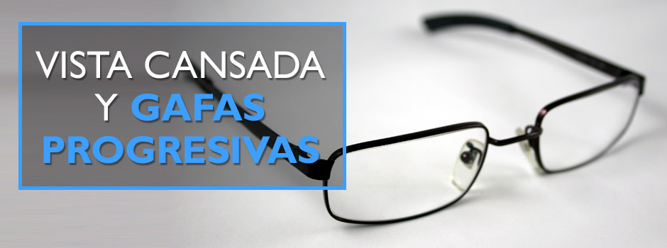 Cosas que deberías saber sobre la vista cansada y tus gafas progresivas
